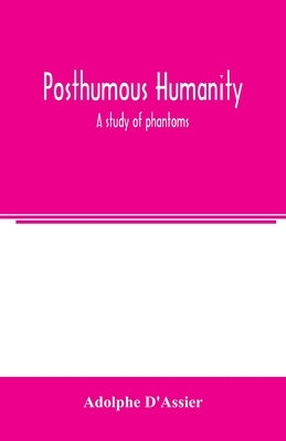 Posthumous humanity: a study of phantoms by D'Assier, Adolphe