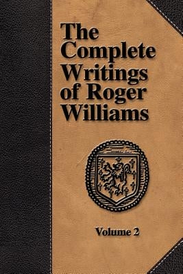 The Complete Writings of Roger Williams - Volume 2 by Williams, Roger
