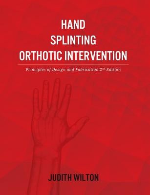 Hand Splinting / Orthotic Intervention: principles of design and fabrication by Wilton, Judith