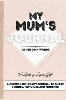 My Mum's Journal: A Guided Life Legacy Journal To Share Stories, Memories and Moments 7 x 10 by Nelson, Romney