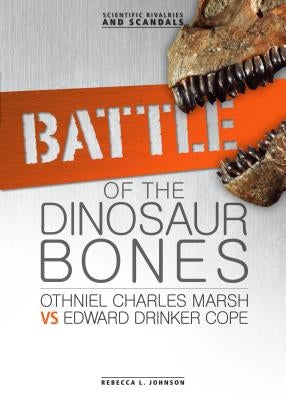 Battle of the Dinosaur Bones: Othniel Charles Marsh vs Edward Drinker Cope by Johnson, Rebecca L.