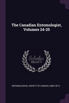 The Canadian Entomologist, Volumes 24-25 by Entomological Society of Canada (1863-18