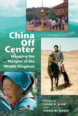 China Off Center: Mapping the Margins of the Middle Kingdom by Blum, Susan D.