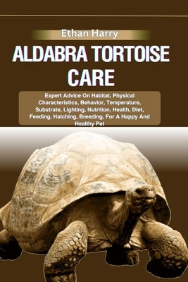 Aldabra Tortoise Care: Expert Advice On Habitat, Physical Characteristics, Behavior, Temperature, Substrate, Lighting, Nutrition, Health, Die by Harry, Ethan