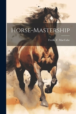 Horse-Mastership by Maccabe, Fredk F.