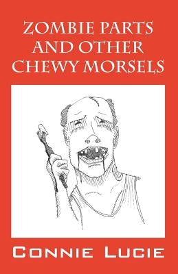 Zombie Parts and Other Chewy Morsels by Lucie, Connie