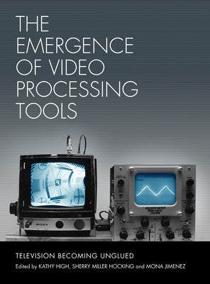 The Emergence of Video Processing Tools: Television Becoming Unglued by High, Kathy