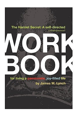 The Hamlet Secret: A Self-Directed (Shakespearean) Workbook for Living a Passionate, Joy-Filled Life by Lynch, James M.
