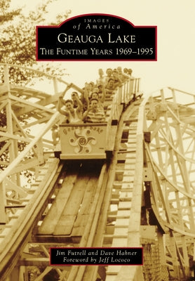 Geauga Lake: The Funtime Years 1969-1995 by Futrell, Jim