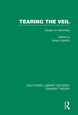 Tearing the Veil (Rle Feminist Theory): Essays on Femininity by Lipschitz, Susan
