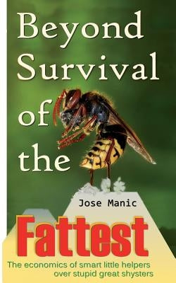 Beyond Survival of the Fattest: The economics of smart little helpers over stupid great shysters by Manic, Jose