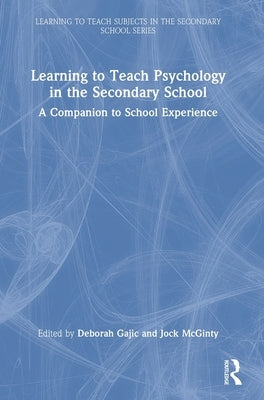 Learning to Teach Psychology in the Secondary School: A Companion to School Experience by Gajic, Deborah