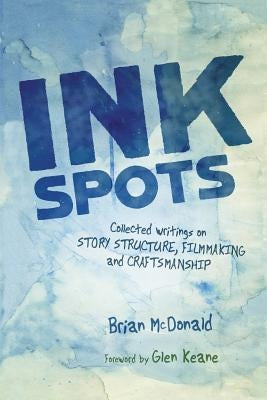 Ink Spots: Collected Writings on Story Structure, Filmmaking and Craftsmanship by McDonald, Brian