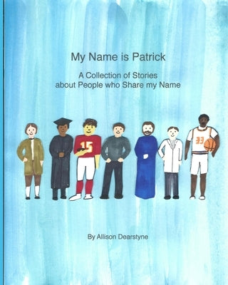 My Name is Patrick: A Collection of Stories about People who Share my Name by Dearstyne, Allison