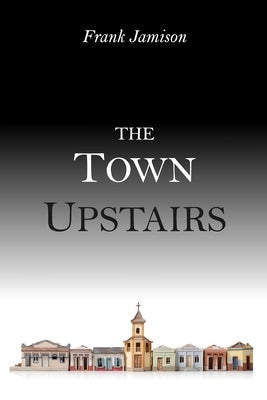 The Town Upstairs by Jamison, Frank