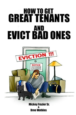 How to Get Great Tenants and Evict Bad Ones by Watkins, Bree