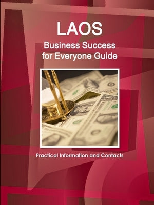 Laos Business Success for Everyone Guide - Practical Information and Contacts by Ibp, Inc