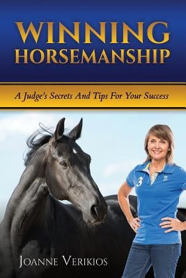 Winning Horsemanship: A Judge's Secrets and Tips For Your Success by Verikios, Joanne