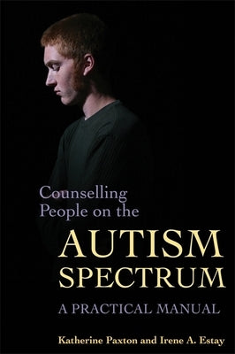 Counselling People on the Autism Spectrum: A Practical Manual by Paxton, Katherine