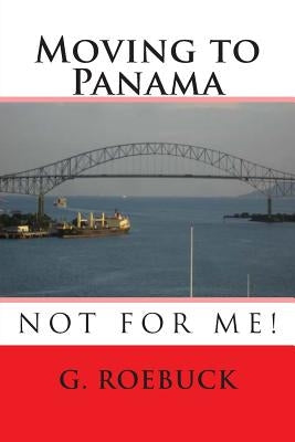 Moving to Panama - Not for Me! by Roebuck, G.