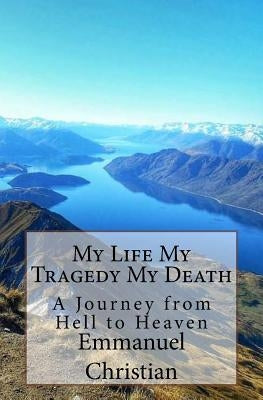 My Life My Tragedy My Death: A Journey from Hell to Heaven by Christian, Emmanuel