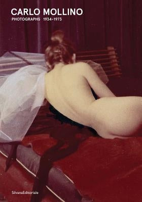 Carlo Mollino: Photographs 1934-1973 by Mollino, Carlo