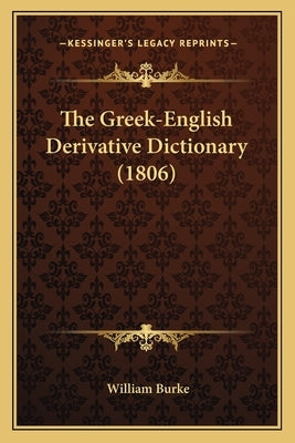 The Greek-English Derivative Dictionary (1806) by Burke, William