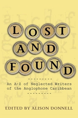 Lost and Found: An A-Z of Neglected Writers of the Anglophone Caribbean by Donnell, Alison