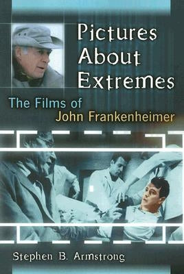 Pictures About Extremes: The Films of John Frankenheimer by Armstrong, Stephen B.
