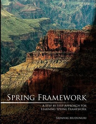 Spring Framework: A Step by Step Approach for Learning Spring Framework by Mudunuri, Srinivas