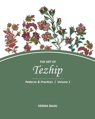 The Art of Tezhip: Patterns & Practices Vol. 1 by Bajaj, Henna
