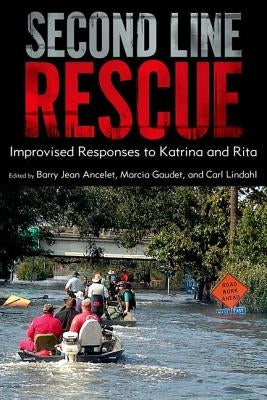 Second Line Rescue: Improvised Responses to Katrina and Rita by Ancelet, Barry Jean