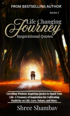Life Changing Journey: Inspirational Quotes Series - I by Shambav, Shree