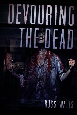 Devouring The Dead: A Zombie Novel by Watts, Russ