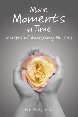 More Moments in Time: Images of Exemplary Nursing by Perry, Beth