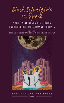 Black Schoolgirls in Space: Stories of Black Girlhoods Gathered on Educational Terrain by Ohito, Esther O.
