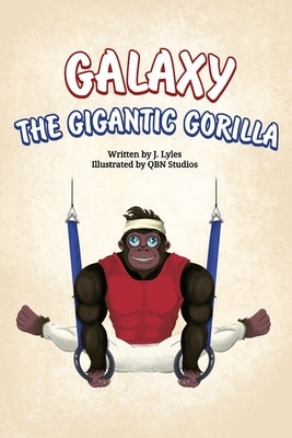 Galaxy The Gigantic Gorilla: A great way to learn about the letter "G"! by Lyles, Jermaine A.