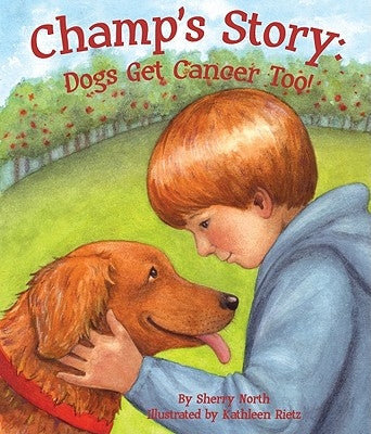 Champ's Story: Dogs Get Cancer Too! by North, Sherry