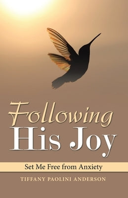 Following His Joy: Set Me Free from Anxiety by Anderson, Tiffany Paolini