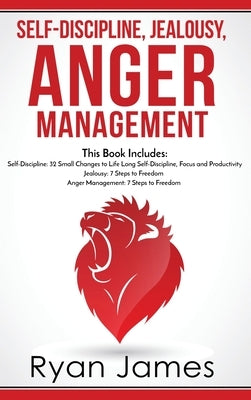 Self-Discipline, Jealousy, Anger Management: 3 Books in One - Self-Discipline: 32 Small Changes to Life Long Self-Discipline and Productivity, ... Fre by James, Ryan