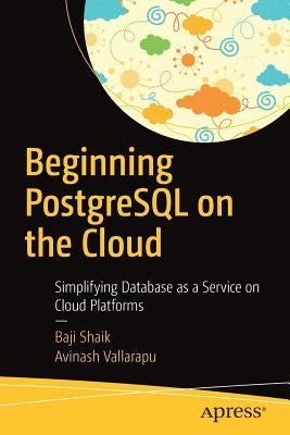 Beginning PostgreSQL on the Cloud: Simplifying Database as a Service on Cloud Platforms by Shaik, Baji