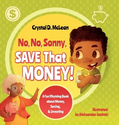 No, No, Sonny, Save That Money! A Fun Rhyming Book about Money, Saving, & Investing by McLean, Crystal D.