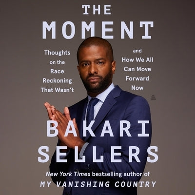 The Moment: Thoughts on the Race Reckoning That Wasn't and How We All Can Move Forward Now by Sellers, Bakari