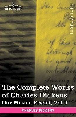 The Complete Works of Charles Dickens (in 30 Volumes, Illustrated): Our Mutual Friend, Vol. I by Dickens, Charles