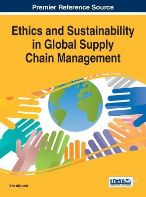Ethics and Sustainability in Global Supply Chain Management by Akkucuk, Ulas
