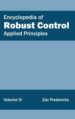 Encyclopedia of Robust Control: Volume IV (Applied Principles) by Fredericks, Zac