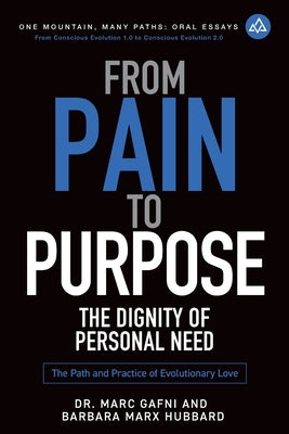 From Pain to Purpose: The Dignity of Personal Need: The Path and Practice of Evolutionary Love by Marx Hubbard, Barbara