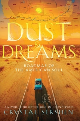 Dust & Dreams: Roadmap of the American Soul: (A Memoir of the Mother Road, in Her Own Words) by Sershen, Crystal