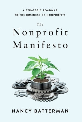 The Nonprofit Manifesto: A Strategic Roadmap to the Business of Nonprofits by Batterman, Nancy