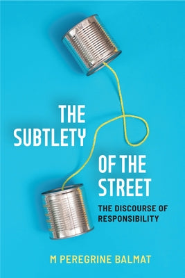 The Subtlety of the Street: The Discourse of Responsibility by Balmat, M. Peregrine